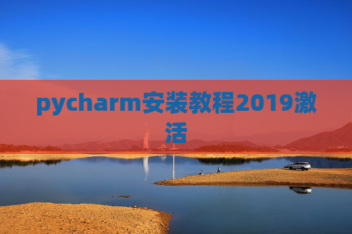 pycharm安装教程2019激活 pycharm安装教程2019激活